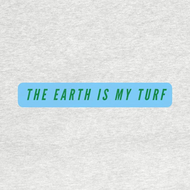 The earth is my turf- environment earth day design by C-Dogg